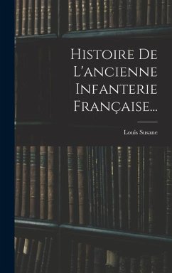 Histoire De L'ancienne Infanterie Française... - Susane, Louis