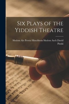 Six Plays of the Yiddish Theatre - Pinski, Sholem Asch Peretz Hirschbein
