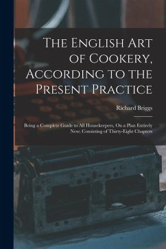 Cover The English Art of Cookery, According to the Present Practice: Being a Complete Guide to All Housekeepers, On a Plan Entirely New; Consisting of Thirt