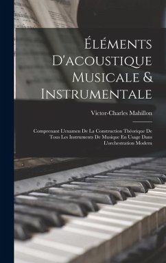 Cover Éléments D'acoustique Musicale & Instrumentale: Comprenant L'examen De La Construction Théorique De Tous Les Instruments De Musique En Usage Dans L'or