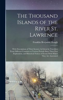 The Thousand Islands of the River St. Lawrence: With Descriptions of Their Scenery As Given by Travellers From Different Countries at Various Periods - Hough, Franklin Benjamin