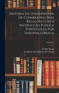 Cover Historia Da Universidade De Coimbra Nas Suas Relações Com a Instrucção Publica Portugueza Por Theophilo Braga; Volume 3