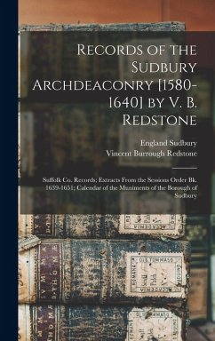 Cover Records of the Sudbury Archdeaconry [1580-1640] by V. B. Redstone; Suffolk Co. Records; Extracts From the Sessions Order Bk. 1639-1651; Calendar of the Muniments of the Borough of Sudbury