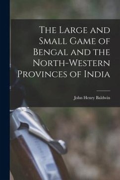 The Large and Small Game of Bengal and the North-Western Provinces of India - Baldwin, John Henry
