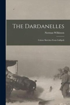 The Dardanelles; Colour Sketches From Gallipoli - Wilkinson, Norman