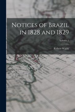 Notices of Brazil in 1828 and 1829; Volume 1 - Walsh, Robert