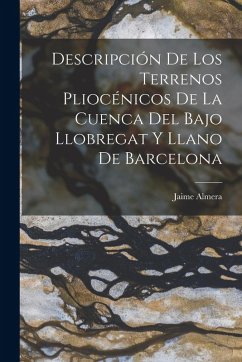 Descripción De Los Terrenos Pliocénicos De La Cuenca Del Bajo Llobregat Y Llano De Barcelona - Almera, Jaime