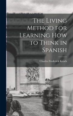 The Living Method for Learning How to Think in Spanish - Kroeh, Charles Frederick