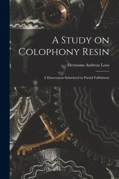 A Study on Colophony Resin: A Dissertation Submitted in Partial Fulfulment - Loos, Hermann Andreas