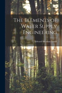 The Elements of Water Supply Engineering - Gould, Edward Sherman