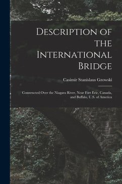 Description of the International Bridge: Constructed Over the Niagara River, Near Fort Erie, Canada, and Buffalo, U.S. of America - Gzowski, Casimir Stanislaus