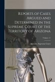 Reports of Cases Argued and Determined in the Supreme Court of the Territory of Arizona; Volume 11
