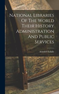 National Libraries Of The World Their History Administration And Public Services - Esdaile, Arundell