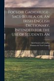 Focloir Gaoidhlige-Sacs-Beurla, or, An Irish-English Dictionary, Intended for the use of Students An