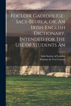 Focloir Gaoidhlige-Sacs-Beurla, or, An Irish-English Dictionary, Intended for the use of Students An - Coneys, Thomas De Vere