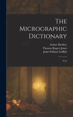 The Micrographic Dictionary - Henfrey, Arthur; Jones, Thomas Rupert; Griffith, John William