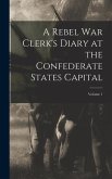 A Rebel War Clerk's Diary at the Confederate States Capital; Volume 1