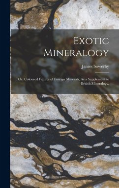 Cover Exotic Mineralogy: Or, Coloured Figures of Foreign Minerals, As a Supplement to British Mineralogy.