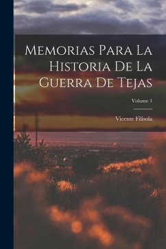 Memorias Para La Historia De La Guerra De Tejas; Volume 1 - Filísola, Vicente