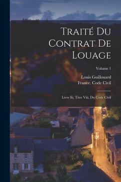 Traité Du Contrat De Louage: Livre Iii, Titre Viii, Du Code Civil; Volume 1 - Guillouard, Louis