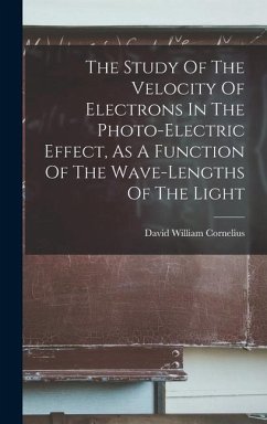 The Study Of The Velocity Of Electrons In The Photo-electric Effect, As A Function Of The Wave-lengths Of The Light - Cornelius, David William
