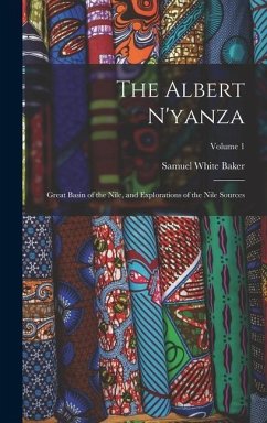 The Albert N'yanza: Great Basin of the Nile, and Explorations of the Nile Sources; Volume 1 - Baker, Samuel White