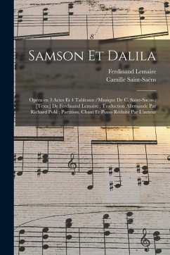 Cover Samson et Dalila: Opéra en 3 actes et 4 tableaux /musique de C. Saint-Saëns; [texte] de Ferdinand Lemaire; traduction allemande par Rich