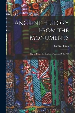 Ancient History From the Monuments: Egypt From the Earliest Times to B. C. 300 - Samuel, Birch