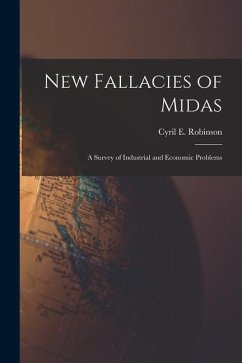 New Fallacies of Midas; a Survey of Industrial and Economic Problems - Robinson, Cyril E.