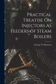 Practical Treatise On Injectors As Feeders of Steam Boilers