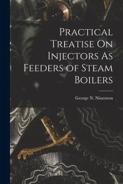 Practical Treatise On Injectors As Feeders of Steam Boilers - Nissenson, George N.