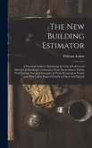 The New Building Estimator: A Practical Guide to Estimating the Cost of Labor and Material in Building Construction, From Excavation to Finish; Wi The New Building Estimator: A Practical Guide to Estimating the Cost of Labor and Material in Building Construction, From Excavation to Finish; Wi