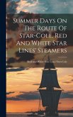 Summer Days On The Route Of Star-cole, Red And White Star Lines' Steamers Summer Days On The Route Of Star-cole, Red And White Star Lines' Steamers