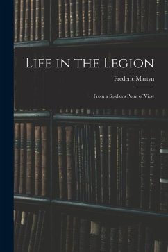 Life in the Legion: From a Soldier's Point of View - Martyn, Frederic