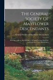 The General Society Of Mayflower Descendants: Meetings, Officers And Members Arranged In State Societies, Ancestors And Their Descendants