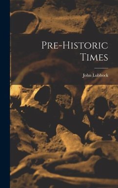 Pre-historic Times - Lubbock, John