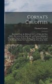Coryat's Crudities: Reprinted From the Edition of 1611. to Which Are Now Added, His Letters From India, &c. and Extracts Relating to Him,