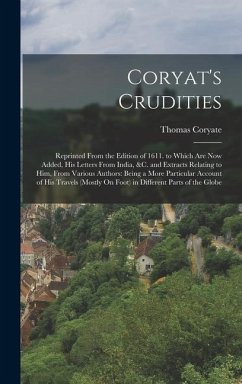 Coryat's Crudities: Reprinted From the Edition of 1611. to Which Are Now Added, His Letters From India, &c. and Extracts Relating to Him, - Coryate, Thomas