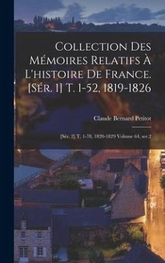 Collection des mémoires relatifs à l'histoire de France. [sér. 1] t. 1-52, 1819-1826; [sér. 2] t. 1-78, 1820-1829 Volume 64, ser.2