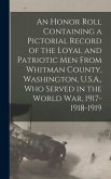 An Honor Roll Containing a Pictorial Record of the Loyal and Patriotic men From Whitman County, Washington, U.S.A., who Served in the World war, 1917-