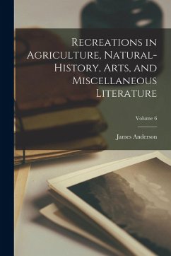 Cover Recreations in Agriculture, Natural-History, Arts, and Miscellaneous Literature; Volume 6