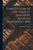Constitution of the State of Mississippi, Adopted November 1, 1890 Constitution of the State of Mississippi, Adopted November 1, 1890