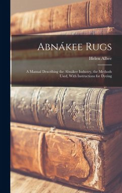 Cover Abnákee Rugs: A Manual Describing the Abnákee Industry, the Methods Used, With Instructions for Dyeing