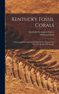Kentucky Fossil Corals: A Monograph Of The Fossil Corals Of The Silurian And Devonian Rocks Of Kentucky - J, Davis William; Survey, Kentucky Geological
