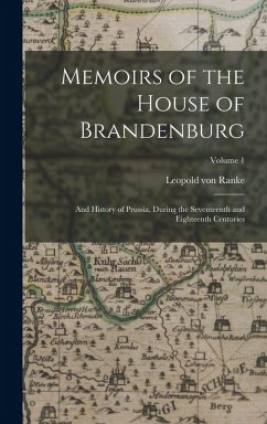 Memoirs of the House of Brandenburg: And History of Prussia, During the Seventeenth and Eighteenth Centuries; Volume 1 - Ranke, Leopold von