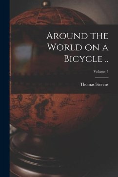 Around the World on a Bicycle ..; Volume 2 - Stevens, Thomas