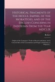 Historical Fragments of the Mogul Empire, of the Morattoes, and of the English Concerns in Indostan From the Year MDCLIX; Origin of the Company's Trad