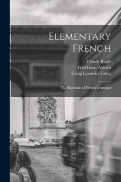 Elementary French; the Essentials of French Grammar - Aldrich, Fred Davis; Foster, Irving Lysander; Roulé, Claude