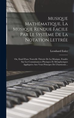 Cover Musique Mathématique, La Musique Rendue Facile Par Le Système De La Notation Lettrée