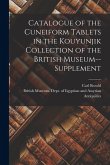 Catalogue of the Cuneiform Tablets in the Kouyunjik Collection of the British Museum--Supplement Catalogue of the Cuneiform Tablets in the Kouyunjik Collection of the British Museum--Supplement